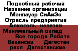 Подсобный рабочий › Название организации ­ Мэнпауэр СиАйЭс › Отрасль предприятия ­ Алкоголь, напитки › Минимальный оклад ­ 20 800 - Все города Работа » Вакансии   . Дагестан респ.,Дагестанские Огни г.